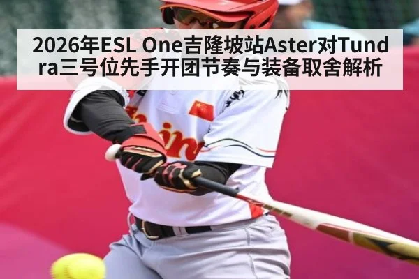 2026年ESL One吉隆坡站Aster对Tundra三号位先手开团节奏与装备取舍解析（kaiyun）